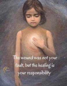 The wound was not your fault, but the healing is your responsibility